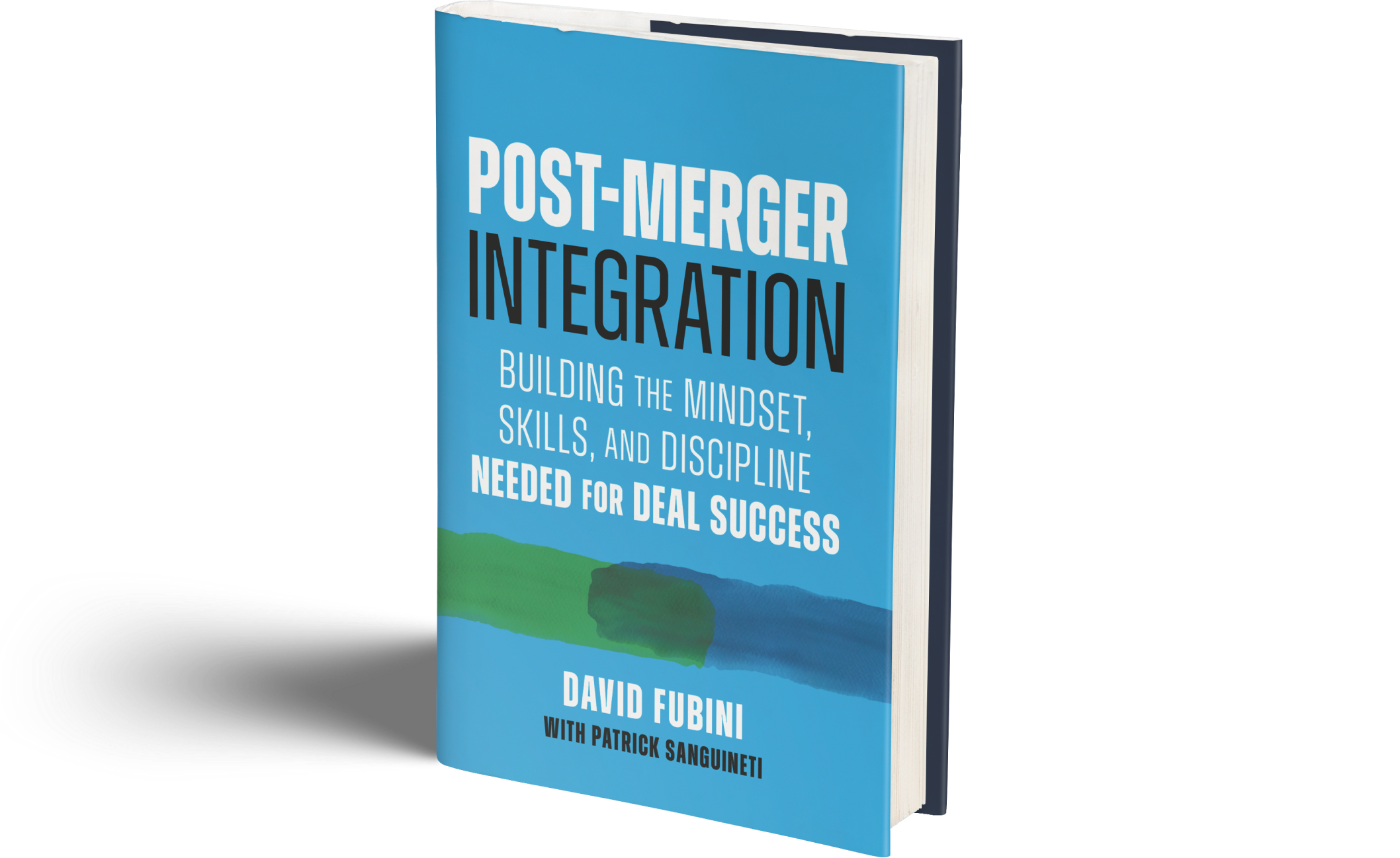 Post-Merger Integration: Building the Mindset, Skills, and Discipline Needed for Deal Success